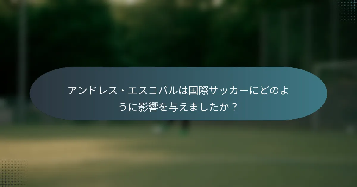 アンドレス・エスコバルは国際サッカーにどのように影響を与えましたか？