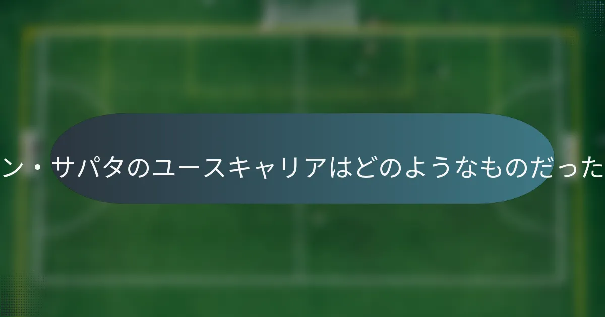 デュバン・サパタのユースキャリアはどのようなものだったのか？