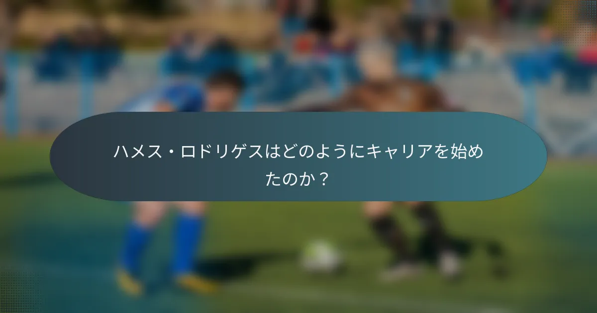 ハメス・ロドリゲスはどのようにキャリアを始めたのか？