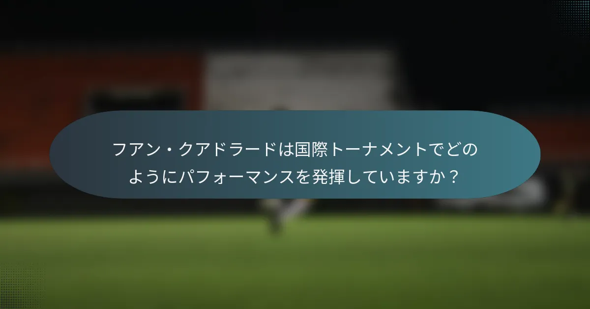 フアン・クアドラードは国際トーナメントでどのようにパフォーマンスを発揮していますか？