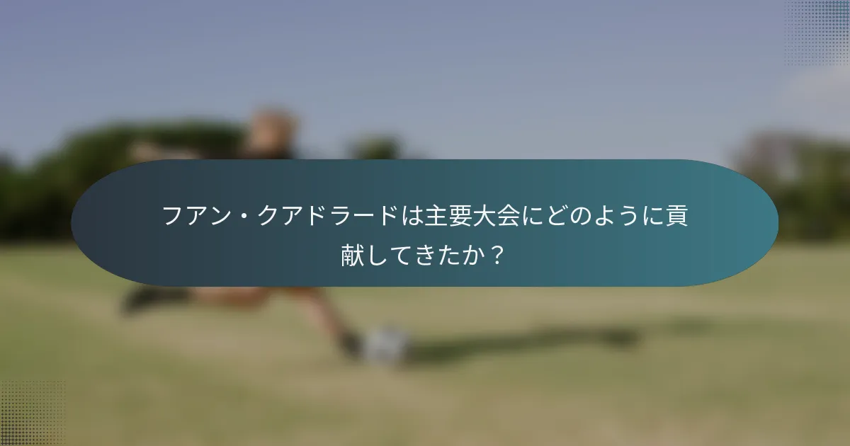 フアン・クアドラードは主要大会にどのように貢献してきたか?