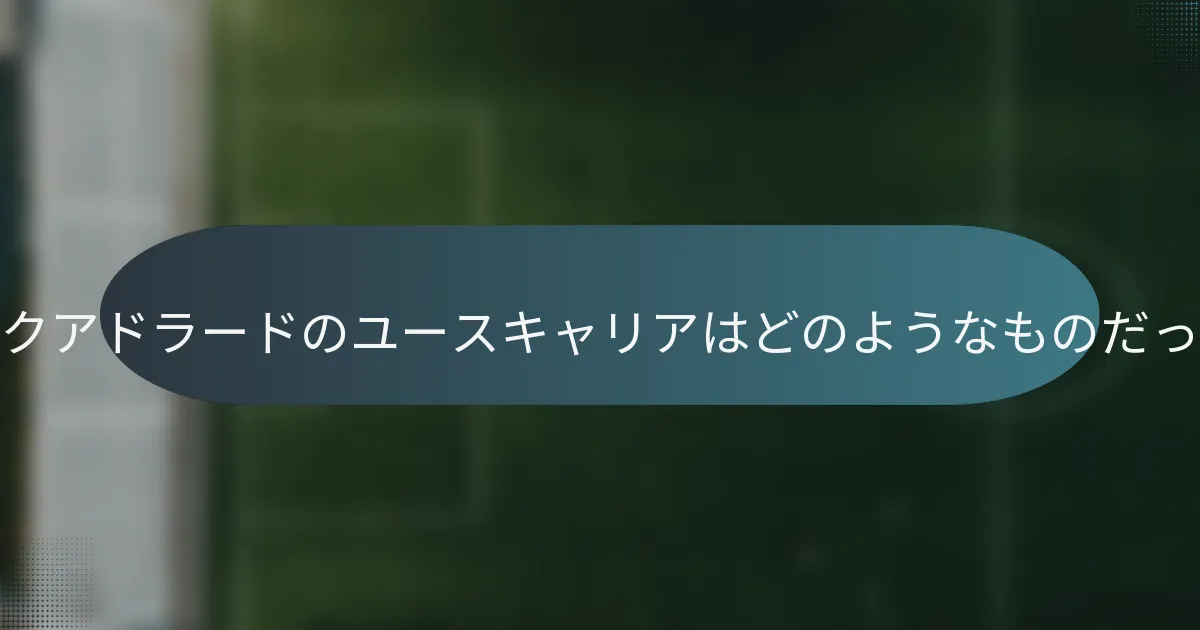フアン・クアドラードのユースキャリアはどのようなものだったのか？