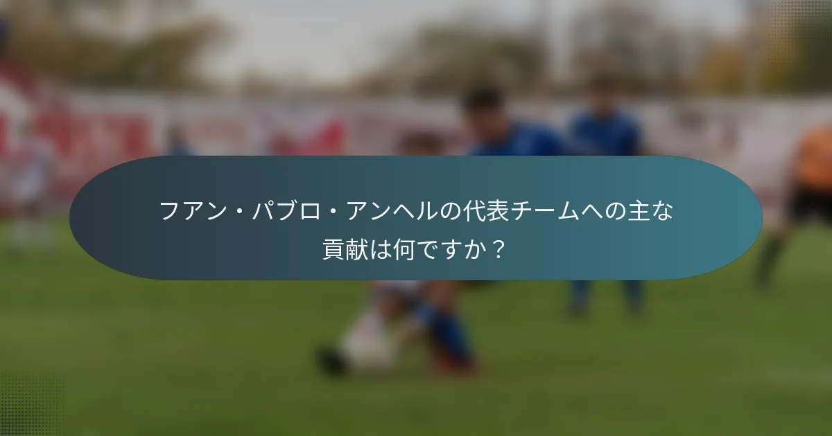 フアン・パブロ・アンヘルの代表チームへの主な貢献は何ですか？