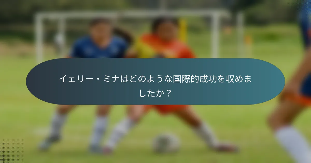 イェリー・ミナはどのような国際的成功を収めましたか?