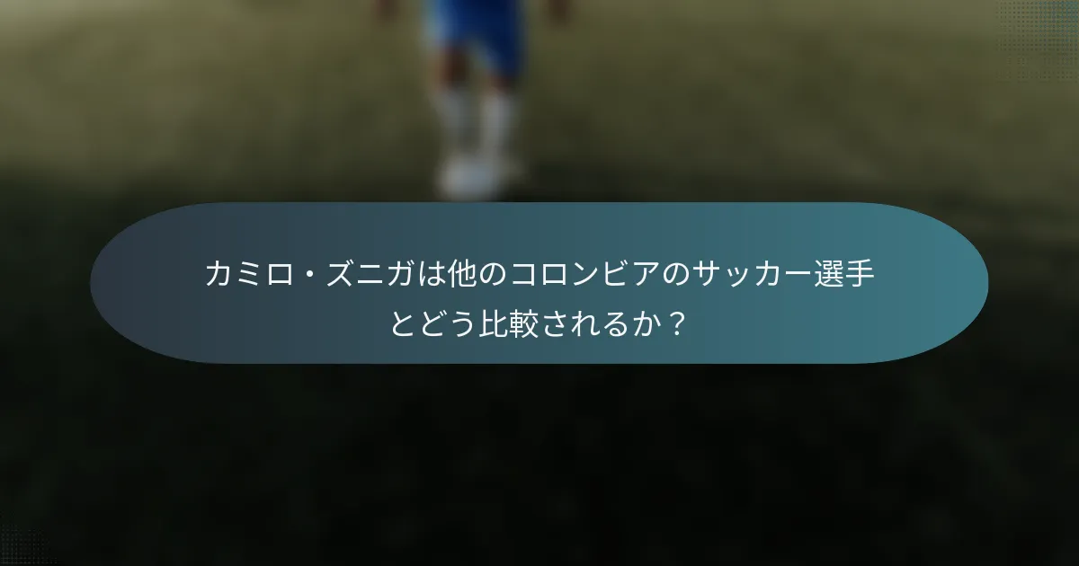 カミロ・ズニガは他のコロンビアのサッカー選手とどう比較されるか？