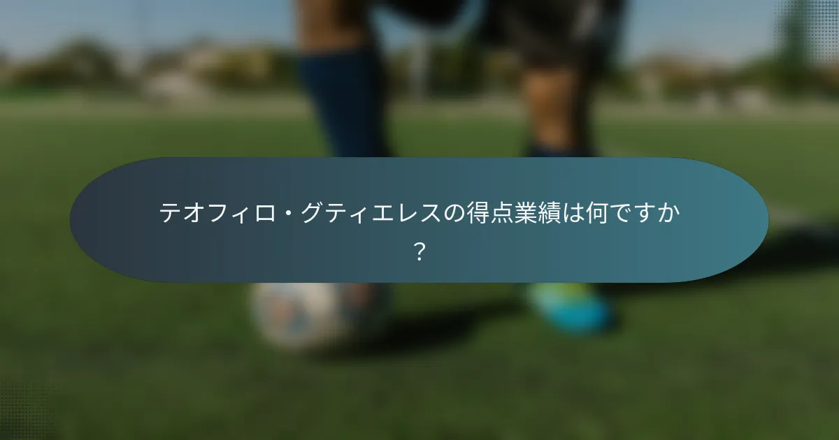 テオフィロ・グティエレスの得点業績は何ですか？