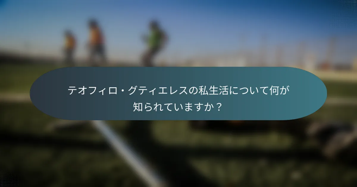 テオフィロ・グティエレスの私生活について何が知られていますか？