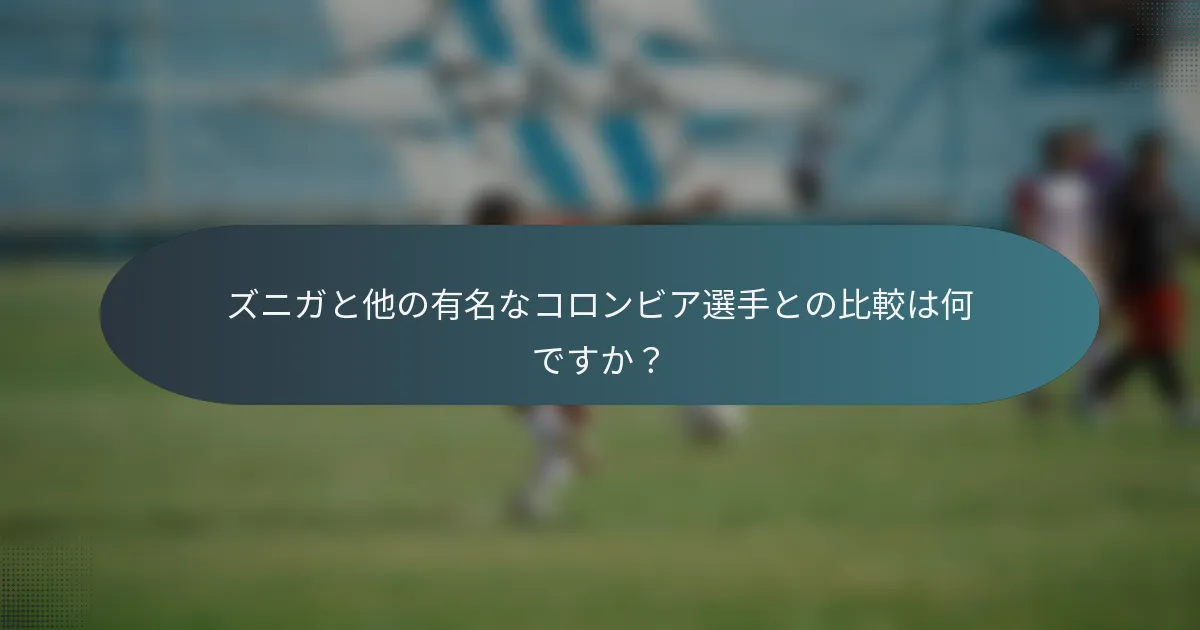 ズニガと他の有名なコロンビア選手との比較は何ですか？